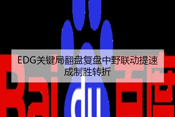 EDG关键局翻盘复盘中野联动提速成制胜转折