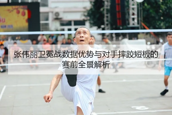 张伟丽卫冕战数据优势与对手摔跤短板的赛前全景解析