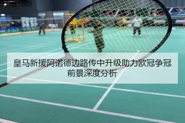 皇马新援阿诺德边路传中升级助力欧冠争冠前景深度分析